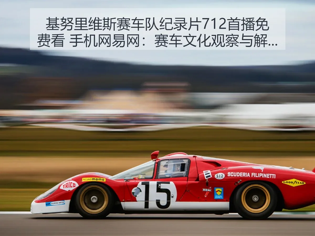 基努里维斯赛车队纪录片712首播免费看 手机网：赛车文化观察与解读